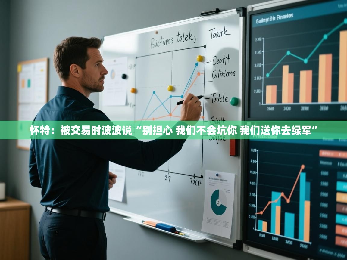 怀特：被交易时波波说“别担心 我们不会坑你 我们送你去绿军”  第1张