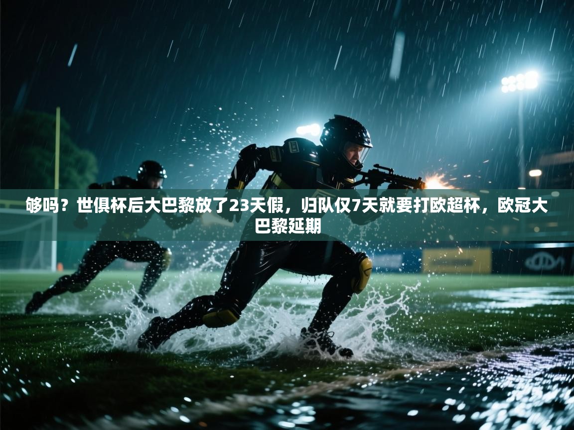 够吗？世俱杯后大巴黎放了23天假，归队仅7天就要打欧超杯，欧冠大巴黎延期