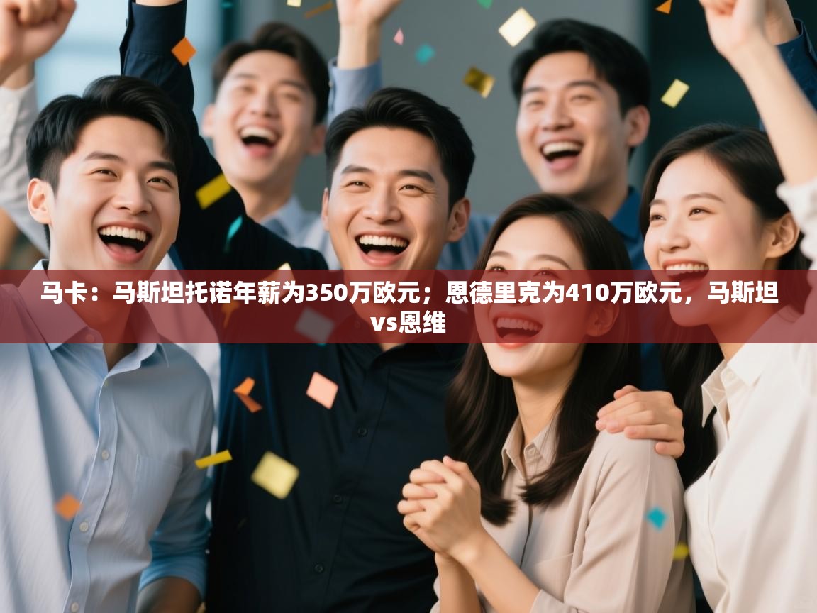 马卡：马斯坦托诺年薪为350万欧元；恩德里克为410万欧元，马斯坦vs恩维